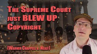 The Supreme Court just BLEW UP Copyright (Warner Chappell Music v. Nealy)