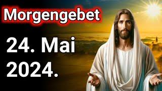 Morgengebet .24. Mai 2024. morgengebet katholisch. morgengebet christlich .morgengebet jesus.