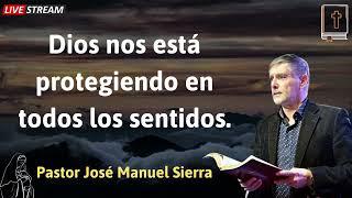 Dios nos está protegiendo en todos los sentidos - Pastor José Manuel Sierra