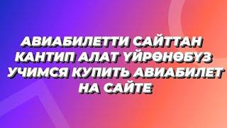 АВИАБИЛЕТТИ САЙТТАН КАНТИП АЛАТ ҮЙРӨНӨБҮЗ | УЧИМСЯ КУПИТЬ АВИАБИЛЕТ НА САЙТЕ