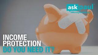 INCOME PROTECTION! Do you need it?