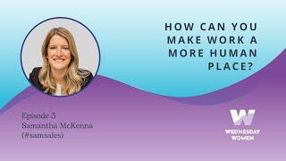 How Can You Make Work a More Human Place? with Samantha McKenna (#samsales )