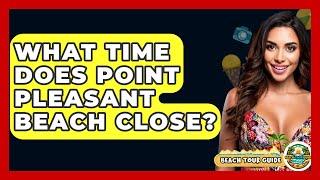 What Time Does Point Pleasant Beach Close? - Beach Tour Guide