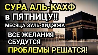 СИЛЬНАЯ СУРА АЛЬ-КАХФ В ПЯТНИЦУ В МЕСЯЦ ЗУЛЬ-ХИДЖА! ЖЕЛАНИЯ СБУДУТСЯ, ПРОБЛЕМЫ ИСЧЕЗНУТ!