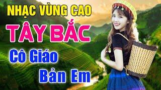 Cô Giáo Bản Em - LK Nhạc Trữ Tình Tây Bắc Remix 2023 - Nhạc Tây Bắc Có Lời Hay Nhất 2023