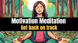 Motivation Guided Meditation To Get Back On Track