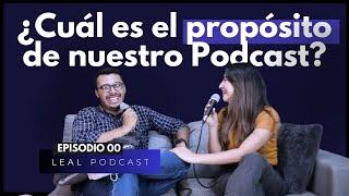 EP00 - El Propósito de nuestro Podcast - Lesther y Alma - Leal Podcast