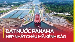 ĐẤT NƯỚC PANAMA: HẸP NHẤT CHÂU MỸ - QUÊ HƯƠNG KÊNH ĐÀO KỲ QUAN