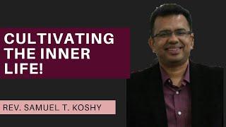 Cultivating the Inner Life! | Session 2 | Rev. Samuel T. Koshy | City Harvest AG Church