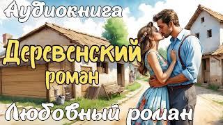 ДЕРЕВЕНСКИЙ РОМАН / АУДИОКНИГА / ЛЮБОВНЫЙ РОМАН