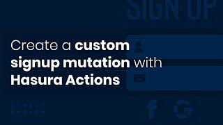 Create a Custom Signup Mutation with Hasura Actions