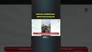 Suriyada GENİŞMİQYASLI əməliyyatlar başladı