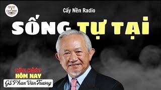 Sống Tự Tại Trong Mọi Hoàn Cảnh | GS. Phan Văn Trường | Cấy Nền Radio | #CauHoiHomNay125