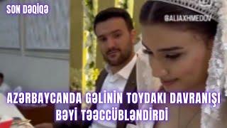 Azərbaycanda gəlinin toydakı davranışı bəyi təəccübləndirdi