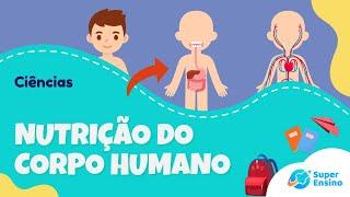 O Corpo Humano - Nutrição do Corpo Humano | Ciências