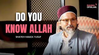 Do you REALLY know Allah - Shaykh Hamza Yusuf