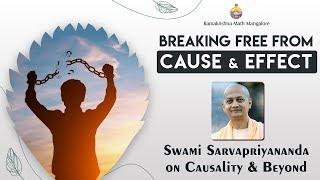 Breaking Free from Cause & Effect - Swami Sarvapriyanandaji on Causality & Beyond