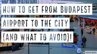 HOW TO GET FROM BUDAPEST AIRPORT TO THE CITY (AND WHAT TO AVOID)! -- True Guide Budapest