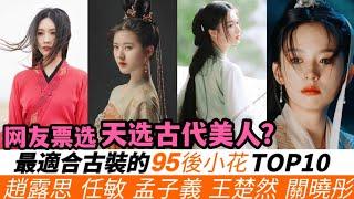 網選最適合古裝的95後小花TOP10！誰是新一代古裝女神？連關曉彤和任敏都是墊底！孟子義票數超越趙露思排在第四！而網友投票出來的第一名，妳絕對猜不到！