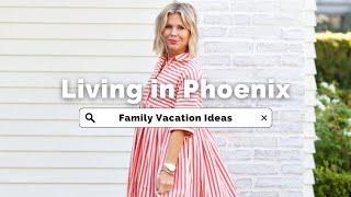 LIVING IN PHOENIX | 5 OF THE BEST FAMILY VACATION IDEAS