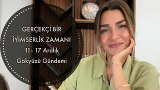 GERÇEKÇİ BİR İYİMSERLİK ZAMANI / 11 - 17 Aralık Gökyüzü Gündemi