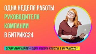 Одна неделя работы руководителя компании в Битрикс24