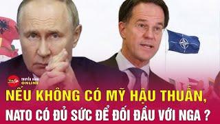 Nếu không có Mỹ hậu thuẫn, NATO có đủ sức để đối đầu với Nga? | Tin24h