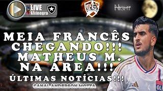 LIVE ALVINEGRA RAIZ -MATHEUS MARTINS CHEGOU!! MEIA FRANCÊS  NO BOTAFOGO!! ÚLTIMAS NOTÍCIAS DO FOGÃO!