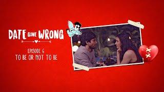 Date Gone Wrong | Eposide 06 | To be or not to be