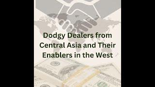Dodgy Dealers from Central Asia and Their Enablers in the West