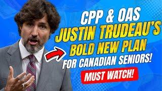 CPP & OAS Update Justin Trudeau’s Bold New Plan for Canadian Seniors!