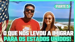  O QUE NOS LEVOU A IMIGRAR PARA OS ESTADOS UNIDOS! PARTE 5