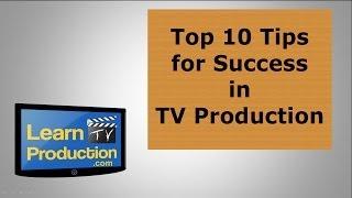 Top 10 Tips for Success in TV Production