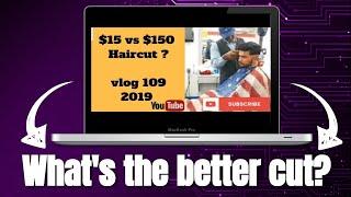 $15 vs $150 Haircut ? - vlog 109 2019