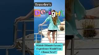 The Best Luxury Travel | Traveler's Delight ️ | What's Your Pick? #luxurylifestyle #traveldiaries