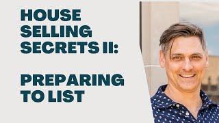 House Selling Secrets, Pt 2: Preparing to List