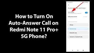 How to Turn On Auto-Answer Call on Redmi Note 11 Pro+ 5G Phone?