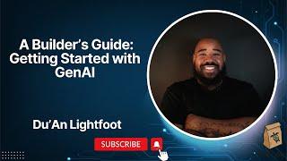 A Builder's Guide: Getting Started with Generative AI with Du'An Lightfoot