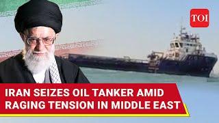 Big! Iran 'Captures' Ship In Persian Gulf; Tanker With Over 1.5 Million Litres Of Fuel Seized