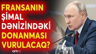 Bakının düşməni Putinin "məhv ediləcəklər" siyahısında: Rusiyanın NATO-da ilk hədəfi Fransa olacaq?