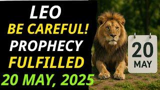 LEOBE CAREFULA DIVINE PROPHECY IS BEING FULFILLED  | Horoscope 20 May, 2025