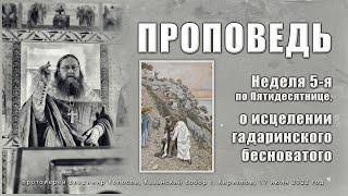 ПРОПОВЕДЬ. 5-я по Пятидесятнице, о исцелении гадаринского бесноватого, прот. Владимир Колосов.