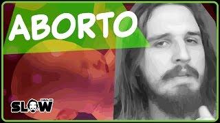 O ABORTO! | Canal do Slow 36