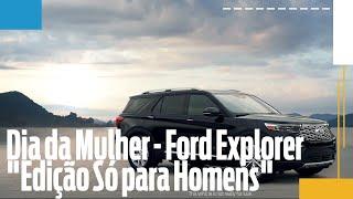 Dia da Mulher - Ford Explorer "Edição Só para Homens"