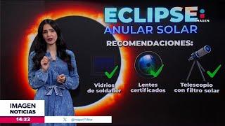 Recomendaciones para ver el eclipse anular solar | Noticias con Crystal Mendivil