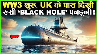 UK के पास दिखी Russia की "BLACK HOLE" पनडुब्बी! | Russian Submarine Seen Near UK