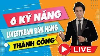 6 KỸ NĂNG Cần có ở người LIVESTREAM BÁN HÀNG Thành công| Trainer Nguyễn Văn Minh