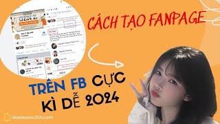 Cách tạo fanpage trên facebook cực kì dễ mới nhất 2024