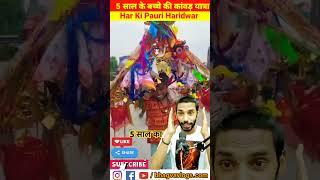 5 साल के बच्चे की Kawad Yatra Haridwar ️।। Haridwar Kawad Yatra