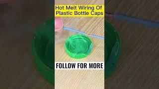 Hot melt wiring of plastic bottle caps